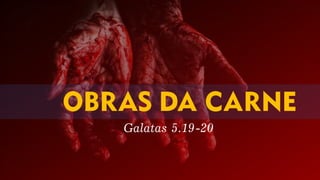 Galatas 5.19-20
 