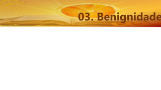 03. Benignidade
 
