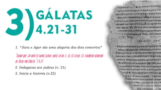 1. “Sara e Agar sao uma alegoria dos dois concertos”
“Assim que já não és mais servo, mas filho; e, se és filho, és também herdeiro
de Deus por Cristo.” (4.7)
2. Indagacao aos judeus (v. 21)
3. Inicia a historia (v.22)
~
 
