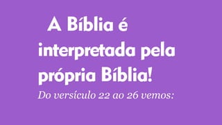 Do versículo 22 ao 26 vemos:
 