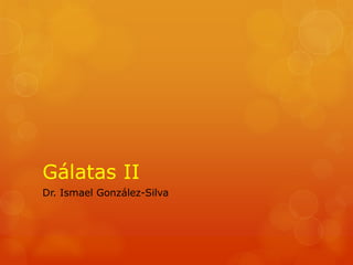 Gálatas II
Dr. Ismael González-Silva

 