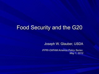 Food Security and the G20

          Joseph W. Glauber, USDA
         IFPRI-OXFAM America Policy Series
                              May 1, 2012
 