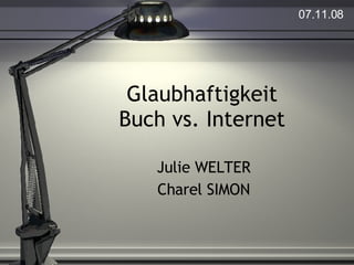 Glaubhaftigkeit Buch vs. Internet Julie WELTER Charel SIMON 07.11.08 