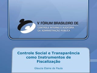 Controle Social e Transparência como Instrumentos de Fiscalização Glaucia Elaine de Paula 