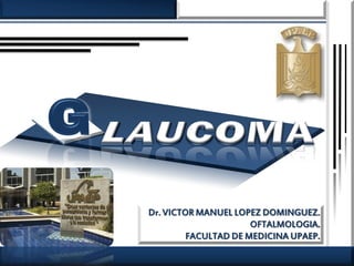 Dr. VICTOR MANUEL LOPEZ DOMINGUEZ.
                      OFTALMOLOGIA.
         FACULTAD DE MEDICINA UPAEP.
 