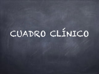 CUADRO CLÍNICO
 