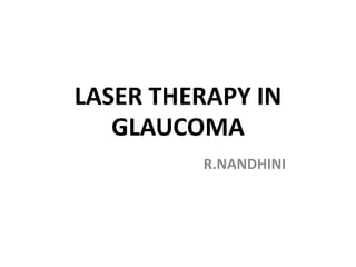LASER THERAPY IN
GLAUCOMA
R.NANDHINI
 
