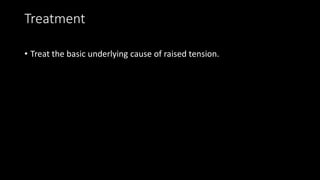 Treatment
• Treat the basic underlying cause of raised tension.
 