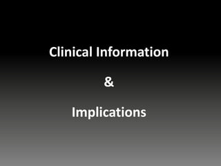 Clinical Information
&
Implications
 