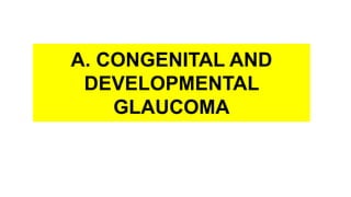 A. CONGENITAL AND
DEVELOPMENTAL
GLAUCOMA
 