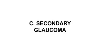 C. SECONDARY
GLAUCOMA
 