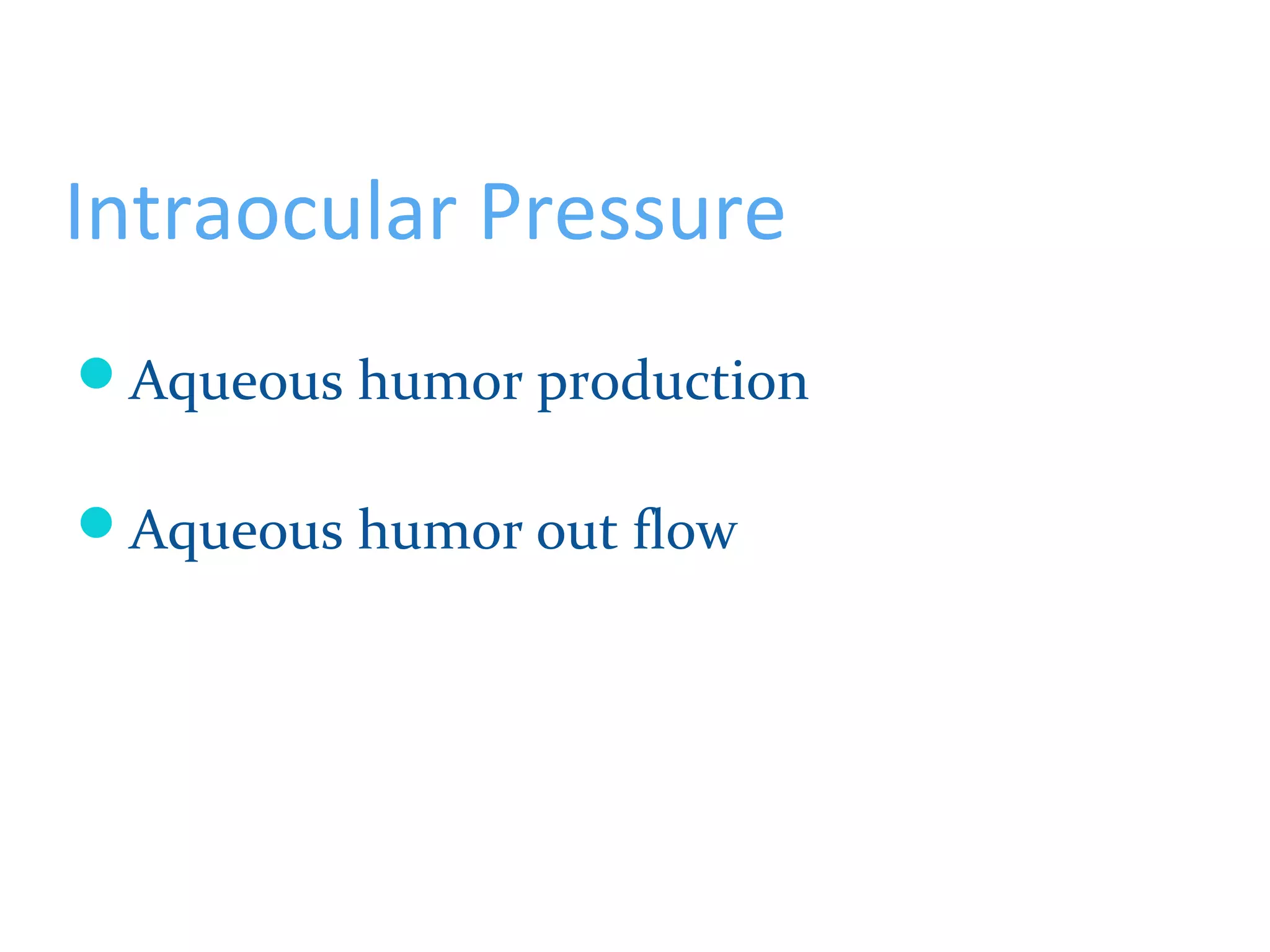 Intraocular Pressure
Aqueous humor production
Aqueous humor out flow
 