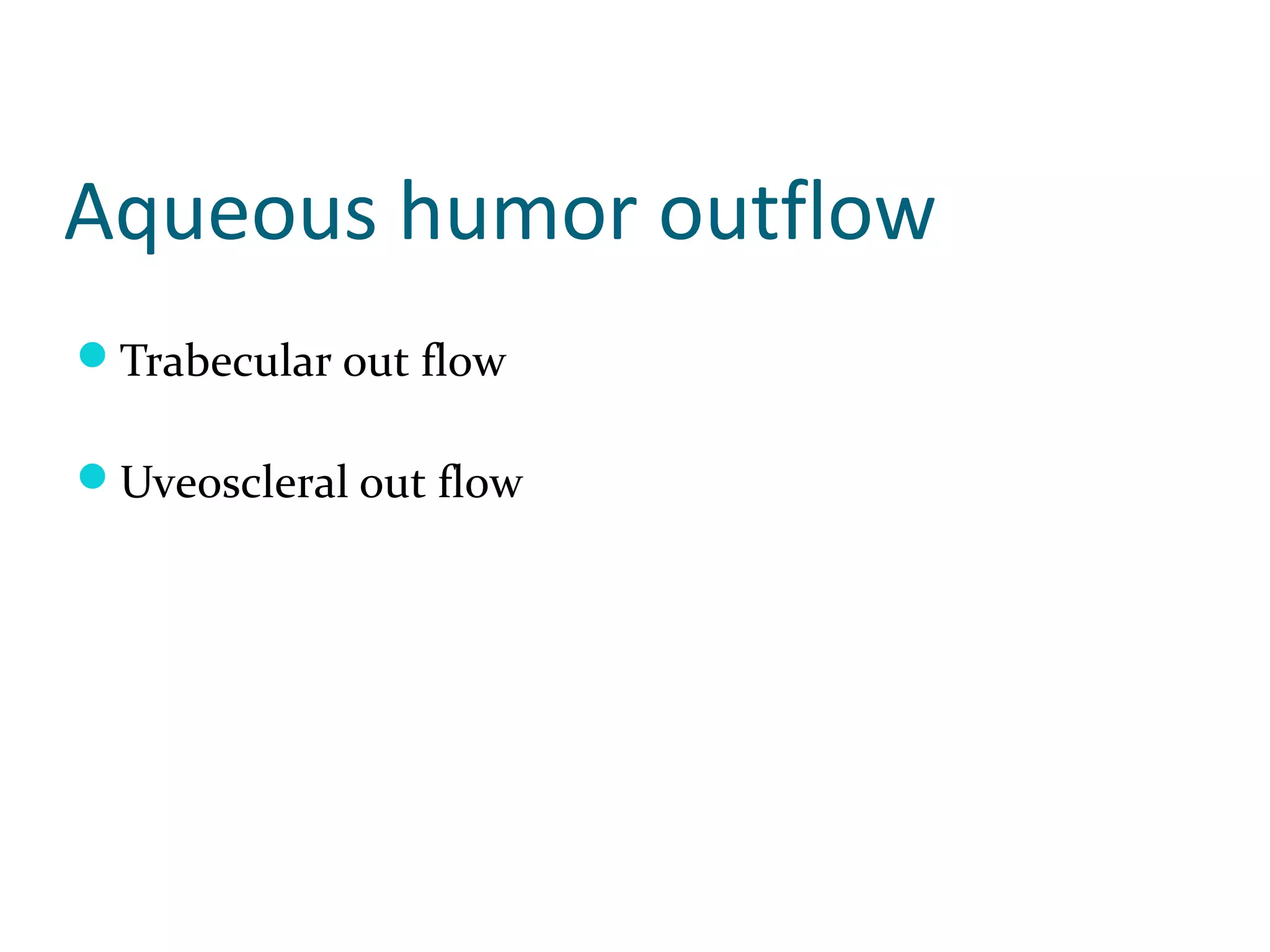 Aqueous humor outflow
Trabecular out flow
Uveoscleral out flow
 