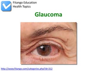 Fitango Education
          Health Topics

                            Glaucoma




http://www.fitango.com/categories.php?id=312
 
