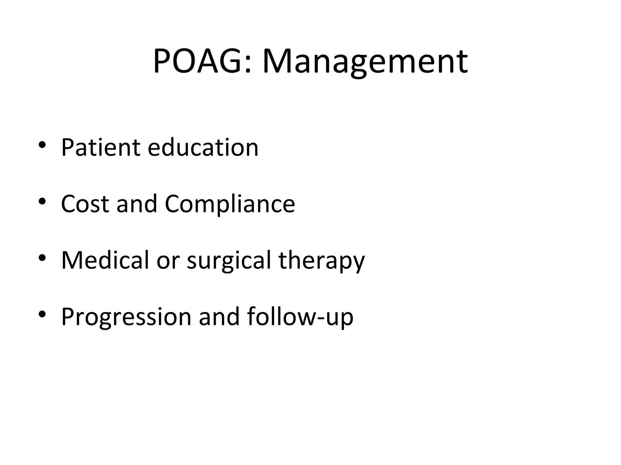 POAG: Management
• Patient education
• Cost and Compliance
• Medical or surgical therapy
• Progression and follow-up
 