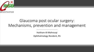 Glaucoma post ocular surgery:
Mechanisms, prevention and management
Haitham Al-Mahrouqi
Ophthalmology Resident, R5
 