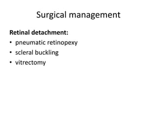 Surgical management
Retinal detachment:
• pneumatic retinopexy
• scleral buckling
• vitrectomy
 