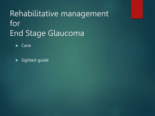 Rehabilitative management
for
End Stage Glaucoma
 Cane
 Sighted-guide
 