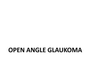 OPEN ANGLE GLAUKOMA
 