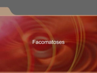 Facomatoses
 
