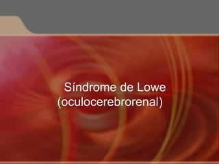 Síndrome de Lowe
(oculocerebrorenal)
 
