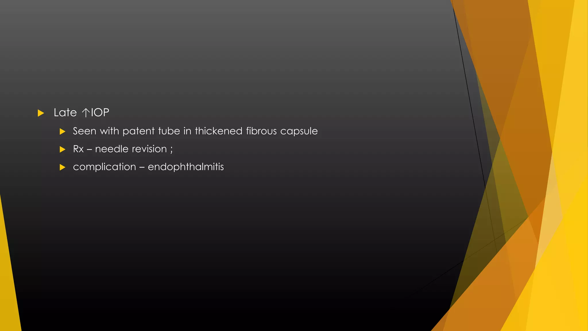  Late ↑IOP 
 Seen with patent tube in thickened fibrous capsule 
 Rx – needle revision ; 
 complication – endophthalmitis 
 
