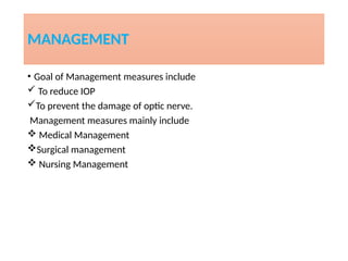 MANAGEMENT
• Goal of Management measures include
 To reduce IOP
To prevent the damage of optic nerve.
Management measures mainly include
 Medical Management
Surgical management
 Nursing Management
 