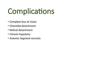 Complications
• Complete loss of vision
• Choroidal detachment
• Retinal detachment
• Chronic hypotony
• Anterior Segment necrosis
 