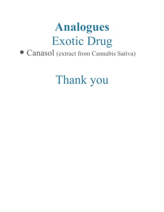 Analogues 
Exotic Drug 
 Canasol (extract from Cannabis Sativa) 
Thank you 