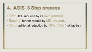 4. AGIS 3 Step process
• First: IOP reduced by its own percent.
• Secend: further reduce by MD percent.
• Third: aditional reduction by 10% :15% (risk factirs).
 