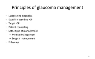 Principles of glaucoma management
• Establishing diagnosis
• Establish base line IOP
• Target IOP
• Patient counseling
• Settle type of management
– Medical management
– Surgical management
• Follow up
66
 