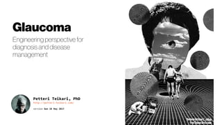 "DuchampDictionary",collage
fromThomasGirst'sbook
Petteri Teikari, PhD
http://petteri-teikari.com/
version Sun 28 May 2017
Glaucoma
Engineering perspective for
diagnosis and disease
management
 