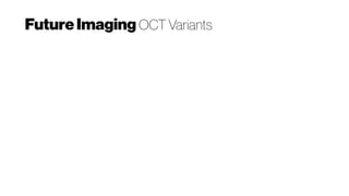 Future Imaging OCT Variants
 