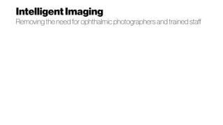 IntelligentImaging
Removing the need for ophthalmic photographers and trained staf
 