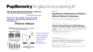 Pupillometry for glaucoma screening #1
Petteri’sinitial PhD
Projectproposal
back in 2008for
using PLR as
glaucoma
detectiontool
https://doi.org/10.3389/fneur.2014.00015
http://dx.doi.org/10.1001/archopht.1990.01070060025009
http://dx.doi.org/10.1007/s10792-014-9920-1
 