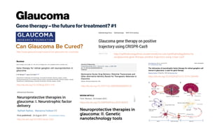 Glaucoma
Genetherapy–thefuturefortreatment?#1
http://www.glaucoma.org/research/can-glaucoma-be-cured.php
http://dx.doi.org/10.1002/wnan.1361
http://dx.doi.org/10.1038/gt.2011.142 http://dx.doi.org/10.1097/IJG.0000000000000122
https://dx.doi.org/10.4103%2F1673-5374.184448
http://ophthalmologytimes.modernmedicine.com/ophthalmologytimes/ne
ws/glaucoma-gene-therapy-positive-trajectory-using-crispr-cas9
 