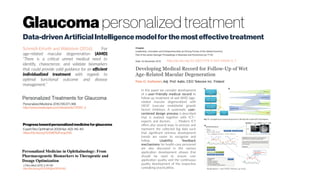 Glaucoma personalized treatment
Data-drivenArtificialIntelligencemodelforthemosteffectivetreatment
Schmidt-Erfurth and Waldstein (2016): For
age-related macular degeneration (AMD)
“There is a critical unmet medical need to
identify, characterize, and validate biomarkers
that could provide solid guidance for an efficient
individualized treatment with regards to
optimal functional outcome and disease
management.”
http://dx.doi.org/10.1007/978-3-319-43434-6_7
In this paper we consider development
of a user-friendly medical record to
follow-up treatment of wet AMD (age-
related macular degeneration) with
VEGF (vascular endothelial growth
factor) inhibitors. A systematic user-
centered design process is described
that is realized together with ICT—
experts and doctors. … Modern ICT
offers also several ways to process and
represent the collected big data such
that significant sickness development
trends are easier to recognize and
follow. Usability feedback
mechanisms for health-care personnel
are also discussed in the various
application development phases that
should be used to ensure user
application quality and the continuous
quality development of the respective
caretaking practicalities. Realization—wet AMD follow-up tool:
Timo O. Korhonen, Adj. Prof. Aalto, CEO Telecore Inc. Finland
Personalized Medicine. 2010;7(4):371-386
http://www.medscape.com/viewarticle/725157_4
Progresstowardpersonalizedmedicineforglaucoma
Expert Rev Ophthalmol. 2009Apr;4(2):145–161.
https://dx.doi.org/10.1586%2Feop.09.6
J. Pers.Med.2013, 3,40-69
http://dx.doi.org/10.3390/jpm3010040
 