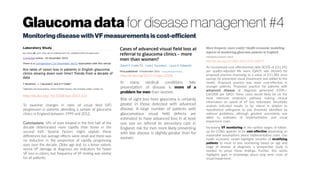 Glaucoma data for disease management #4
MonitoringdiseasewithVF measurements is cost-efficient
http://dx.doi.org/:10.1038/eye.2015.161
To examine changes in rates of visual field (VF)
progression in patients attending a sample of glaucoma
clinics in England between 1999 and 2012.
Conclusions VFs of eyes treated in the first half of the
decade deteriorated more rapidly than those in the
second half. Several factors might explain these
differences but average effects were small and there was
no reduction in the proportion of rapidly progressing
eyes over the decade. Older age and, to a lesser extent,
worse VF damage at diagnosis are indicators for faster
VF loss in clinics, but frequency of VF testing was similar
for all patients.
http://dx.doi.org/10.1111/opo.12328
In many medical conditions ‘late
presentation’ of disease is more of a
problem for men than women.
Risk of sight loss from glaucoma is certainly
greater in those detected with advanced
disease. A large number of patients with
glaucomatous visual field defects are
estimated to have advanced loss in at least
one eye on referral to secondary care in
England; risk for men more likely presenting
with late disease is slightly greater than for
women.
http://dx.doi.org/10.1186/s12913-016-1849-9
An incremental cost-effectiveness ratio (ICER) of £21,392
per quality-adjusted life years (QALY) was derived for
proposed practice improving to a value of £11,382 once
savings for prevented visual impairment was added to the
model. Proposed practice was more cost-effective in
younger patients. Proposed practice for patients with
advanced disease at diagnosis generated ICERs > 
£60,000 per QALY; these cases would likely be on the
most intensive treatment pathway making clinical
information on speed of VF loss redundant. Sensitivity
analysis indicated results to be robust in relation to
hypothetical willingness to pay threshold identified by
national guidelines, although greatest uncertainty was
allied to estimates of implementation and visual
impairment costs.
Increasing VF monitoring at the earliest stages of follow-
up for COAG appears to be cost-effective depending on
reasonable assumptions about implementation costs. Our
health economic model highlights benefits of stratifying
patients to more or less monitoring based on age and
stage of disease at diagnosis; a prospective study is
needed to prove these findings. Further, this works
highlights gaps in knowledge about long term costs of
visual impairment.
 