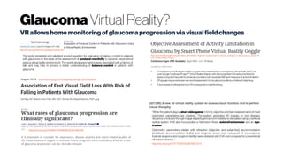 Glaucoma Virtual Reality?
VRallowshomemonitoringofglaucomaprogressionviavisualfieldchanges
http://dx.doi.org/10.1016/j.ophtha.2015.02.010
The study presented and validated a novel paradigm for evaluation of balance control in patients
with glaucoma on the basis of the assessment of postural reactivity to dynamic visual stimuli
using a virtual reality environment. The newly developed metrics were associated with a history of
falls and may help to provide a better understanding of balance control in patients with
glaucoma.
https://www.researchgate.net/publication/304348186_Objective_Assessment_of_Activity_Limitation_in_Glaucoma_by_Smart_Ph
one_Virtual_Reality_Goggle
● Convergenceand divergentvaliditysuggestmeasurementsfromasmartphonevirtual realitytest(Low-
costGoogleCardboardProject™Virtual RealityAdaptorwith Samsung Note3Smartphonelinked to
laptop computer)havemild to moderatecorrelationwithvisual field MD and measuresof activitylimitation.
●
VR gogglemayprovidenearreal-world assessmentof howglaucoma affectsactivitiesof dailyliving.
●
Futureresearch will examinehowVR correspondsto real lifedriving.
http://dx.doi.org/10.1001/jamaophthalmol.2016.1659
http://dx.doi.org/10.1080/17469899.2016.1180246
It is important to consider life expectancy, disease severity and vision-related quality of
life based treatment targets to estimate future prognosis when evaluating whether a rate
of glaucoma progression can be clinically relevant.
“While the patient plays a short videogame (<5 min), objective and fast measurements of most
optometric parameters are obtained. The system generates 3D images on two displays.
Vergence is induced through image disparity and accommodation is stimulated using a varifocal
optical system. EVA also incorporates a Hartmann-Shack autorefractometer and an eye-
tracker. 
Optometric parameters related with refraction (objective and subjective), accommodation
(amplitude, accommodative facility) and vergence (cover test, near point of convergence,
fusional vergence and vergence facility) were obtained with EVA and compared to conventional
clinical procedures. “
http://dx.doi.org/10.1177/0301006616671273
 