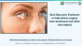 HBG Medical Assistance, India’s most popular Medical Assistance Company
Best Glaucoma Treatment
in India (micro-surgery,
laser treatments and other
eye surgery)
Contact us at- care@hbgmedicalassistance.com ; Whatsapp/Mobile No.-+91-7506405503
 