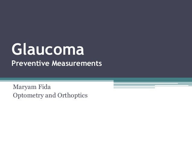 Glaucoma
Preventive Measurements
Maryam Fida
Optometry and Orthoptics
 