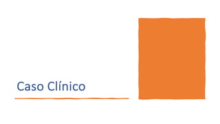 Caso Clínico
 