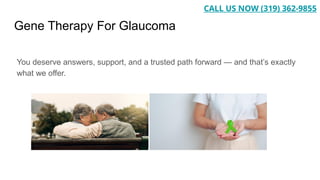 Gene Therapy For Glaucoma
You deserve answers, support, and a trusted path forward — and that’s exactly
what we offer.
CALL US NOW (319) 362-9855
 