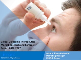 Copyright © IMARC Service Pvt Ltd. All Rights Reserved
Global Glaucoma Therapeutics
Market Research and Forecast
Report 2022-2027
Author: Elena Anderson
Marketing Manager
IMARC Group
© 2022 IMARC All Rights Reserved
 