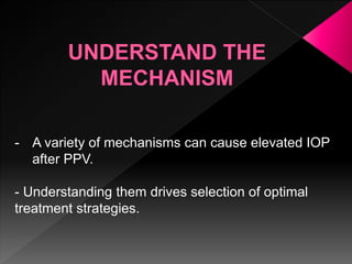 - A variety of mechanisms can cause elevated IOP
after PPV.
- Understanding them drives selection of optimal
treatment strategies.
 