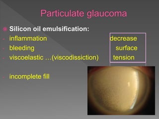  Silicon oil emulsification:
- inflammation decrease
- bleeding surface
- viscoelastic …(viscodissiction) tension
- incomplete fill
 