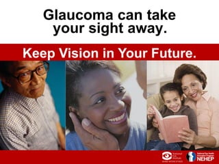 0
Glaucoma can take
your sight away.
Keep Vision in Your Future.
 