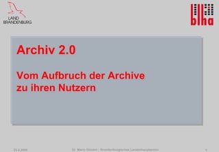 Archiv 2.0
 Archiv 2.0
 Vom Aufbruch der Archive
 Vom Aufbruch der Archive
 zu ihren Nutzern
 zu ihren Nutzern




23.9.2009   Dr. Mario Glauert – Brandenburgisches Landeshauptarchiv   0
 