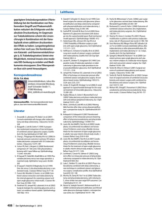 Leitthema

     geprägtere Entzündungsreaktion (Fibrin-                        9.  Gianoli F, Schnyder CC, Bovey E et al (1999) Com-         25.  Pache M, Wilmsmeyer S, Funk J (2006) Laser surge-
                                                                        bined surgery for cataract and glaucoma: phaco-                ry for glaucoma: excimer-laser trabeculotomy. Klin 
     bildung) bei der Kombination von fistu-                            emulsification and deep sclerectomy compared                   Monatsbl Augenheilkd 223:303–307
     lierendem Eingriff und Phakoemulsifi-                              with phacoemulsification and trabeculectomy. J            26.  Rockwood EJ, Larive B, Hahn J (2000) Outcomes of 
     kation reduziert die Erfolgsrate und die                           Cataract Refract Surg 25:340–346                               combined cataract extraction, lens implantation, 
                                                                  10.  Guthoff RF, Schmidt W, Buss D et al (2009) Deve-                and trabeculectomy surgeries. Am J Ophthalmol 
     absolute Drucksenkung. Im Gegensatz                                lopment of a glaucoma microstent with draina-                  130:704–711
     zur Trabekulektomie scheint die Linsen-                            ge into the suprachoroidal space: fluid mechanical        27.  Sharma TK, Arora S, Corridan PG (2007) Phacoe-
     chirurgie in Kombination mit der Kana-                             model approach. Ophthalmologe 106:805–812                      mulsification in patients with previous trabeculec-
                                                                  11.  Hattenhauer MG, Johnson DH, Ing HH et al                        tomy: role of 5-fluorouracil. Eye (Lond) 21:780–783
     loplastik einen additiven drucksenken-                             (1999) Probability of filtration surgery in pati-         28.  Soro-Martinez MI, Villegas-Perez MP, Sobrado-Cal-
     den Effekt zu haben. Langzeitergebnisse                            ents with open-angle glaucoma. Arch Ophthalmol                 vo P et al (2009) Corneal endothelial cell loss after 
     stehen hier noch aus. Die Kombination                              117:1211–1215                                                  trabeculectomy or after phacoemulsification, IOL 
                                                                  12.  Hoffmann E, Schwenn O, Karallus M et al (2002)                  implantation and trabeculectomy in 1 or 2 steps. 
     von Katarakt- und Kammerwinkelchirur-                              Long-term results of cataract surgery combined                 Graefes Arch Clin Exp Ophthalmol
     gie (z. B. Trabekelaspiration) bietet eine                         with trabeculotomy. Graefes Arch Clin Exp Oph-            29.  Spiegel D, Wetzel W, Neuhann T et al (2009) Coe-
     Möglichkeit, minimal-invasiv eine mode-                            thalmol 240:2–6                                                xistent primary open-angle glaucoma and cata-
                                                                  13.  Jacobi PC, Dietlein TS, Krieglstein GK (1999) Com-              ract: interim analysis of a trabecular micro-bypass 
     rate IOD-Senkung zu erzielen und Medi-                             parative study of trabecular aspiration vs trabe-              stent and concurrent cataract surgery. Eur J Oph-
     kamente einzusparen. Eine Filteroperati-                           culectomy in glaucoma triple procedure to tre-                 thalmol 19:393–399
     on lässt sich somit hinauszögern.                                  at pseudoexfoliation glaucoma. Arch Ophthalmol            30.  Tanito M, Ohira A, Chihara E (2001) Surgical out-
                                                                        117:1311–1318                                                  come of combined trabeculotomy and cataract 
                                                                  14.  Jampel HD, Friedman DS, Lubomski LH et al (2002)                surgery. J Glaucoma 10:302–308
     Korrespondenzadresse                                               Effect of technique on intraocular pressure after         31.  Tanito M, Park M, Nishikawa M et al (2002) Compa-
     PD Dr. T.H. Klink                                                  combined cataract and glaucoma surgery: An evi-                rison of surgical outcomes of combined viscocana-
                                                                        dence-based review. Ophthalmology 109:2215–                    lostomy and cataract surgery with combined tra-
                     Universitätsklinikum, Julius-Ma-
                                                                        2224; quiz 2225, 2231                                          beculotomy and cataract surgery. Am J Ophthal-
                     ximilians-Universität Würzburg               15.  Jordan JF, Engels BF, Dinslage S et al (2006) A novel           mol 134:513–520
                     Josef-Schneider-Straße 11,                         approach to suprachoroidal drainage for the surgi-        32.  Wishart MS, Shergill T, Porooshani H (2002) Visco-
                     97080 Würzburg                                     cal treatment of intractable glaucoma. J Glaucoma              canalostomy and phacoviscocanalostomy: long-
                     klink_t@klinik.uni-wuerzburg.de                    15:200–205                                                     term results. J Cataract Refract Surg 28:745–751
                                                                  16.  Kaplan-Messas A, Cohen Y, Blumenthal E et al 
                                                                        (2009) Trabeculectomy and phaco-trabeculectomy 
                                                                        with and without peripheral iridectomy. Eur J Oph-
     Interessenkonflikt.  Der korrespondierende Autor                   thalmol 19:231–234
     gibt an, dass kein Interessenkonflikt besteht.               17.  Klink J, Schmitz B, Lieb WE et al (2005) Filtering 
                                                                        bleb function after clear cornea phacoemulsifica-
                                                                        tion: a prospective study. Br J Ophthalmol 89:597–
     Literatur                                                          601
                                                                  18.  Kobayashi H, Kobayashi K (2007) Randomized 
       1.  Arnavielle S, Lafontaine PO, Bidot S et al (2007)            comparison of the intraocular pressure-lowering 
           Corneal endothelial cell changes after trabeculec-           effect of phacoviscocanalostomy and phacotrabe-
           tomy and deep sclerectomy. J Glaucoma 16:324–                culectomy. Ophthalmology 114:909–914
           328                                                    19.  Lewis RA, Von Wolff K, Tetz M et al (2009) Canalo-
       2.  Borggrefe J, Lieb W, Grehn F (1999) A prospec-               plasty: circumferential viscodilation and tensio-
           tive randomized comparison of two techniques                 ning of Schlemm canal using a flexible microca-
           of combined cataract-glaucoma surgery. Graefes               theter for the treatment of open-angle glaucoma 
           Arch Clin Exp Ophthalmol 237:887–892                         in adults: two-year interim clinical study results. J 
       3.  Chang L, Thiagarajan M, Moseley M et al. (2006) In-          Cataract Refract Surg 35:814–824
           traocular pressure outcome in primary 5FU phaco-       20.  Lewis RA, Von Wolff K, Tetz M et al (2007) Canalo-
           trabeculectomies compared with 5FU trabeculec-               plasty: circumferential viscodilation and tensio-
           tomies. J Glaucoma 15:475–481                                ning of Schlemm’s canal using a flexible microca-
       4.  Cotran PR, Roh S, Mcgwin G (2008) Randomized                 theter for the treatment of open-angle glaucoma 
           comparison of 1-Site and 2-Site phacotrabecu-                in adults: interim clinical study analysis. J Cataract 
           lectomy with 3-year follow-up. Ophthalmology                 Refract Surg 33:1217–1226
           115:447–454 e441                                       21.  Lochhead J, Casson RJ, Salmon JF (2003) Long 
       5.  El-Sayyad FF, Helal MH, Khalil MM et al (1999) Pha-          term effect on intraocular pressure of phacotrabe-
           cotrabeculectomy versus two-stage operation: a               culectomy compared to trabeculectomy. Br J Oph-
           matched study. Ophthalmic Surg Lasers 30:260–                thalmol 87:850–852
           265                                                    22.  Luke C, Dietlein TS, Luke M et al (2007) Phaco-tra-
       6.  El Sayyad F, Helal M, El-Maghraby A et al (1999)             beculotomy combined with deep sclerectomy, a 
           One-site versus 2-site phacotrabeculectomy: a ran-           new technique in combined cataract and glauco-
           domized study. J Cataract Refract Surg 25:77–82              ma surgery: complication profile. Acta Ophthalmol 
       7.  Francis BA, Minckler D, Dustin L et al (2008) Com-           Scand 85:143–148
           bined cataract extraction and trabeculotomy by         23.  Murthy SK, Damji KF, Pan Y et al (2006) Trabeculec-
           the internal approach for coexisting cataract and            tomy and phacotrabeculectomy, with mitomycin-
           open-angle glaucoma: initial results. J Cataract Re-         C, show similar two-year target IOP outcomes. Can 
           fract Surg 34:1096–1103                                      J Ophthalmol 41:51–59
       8.  Friedman DS, Jampel HD, Lubomski LH et al (2002)       24.  Nassiri N, Sadeghi Yarandi S, Mohammadi B et al 
           Surgical strategies for coexisting glaucoma and ca-          (2008) Combined phacoemulsification and Ahmed 
           taract: an evidence-based update. Ophthalmology              valve glaucoma drainage implant: a retrospective 
           109:1902–1913                                                case series. Eur J Ophthalmol 18:191–198




408 |    Der Ophthalmologe 5 · 2010
 