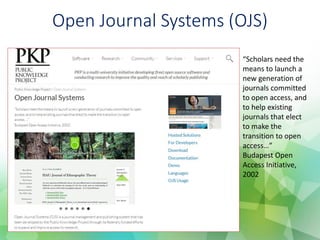 Open Journal Systems (OJS)
“Scholars need the
means to launch a
new generation of
journals committed
to open access, and
to help existing
journals that elect
to make the
transition to open
access…”
Budapest Open
Access Initiative,
2002
 